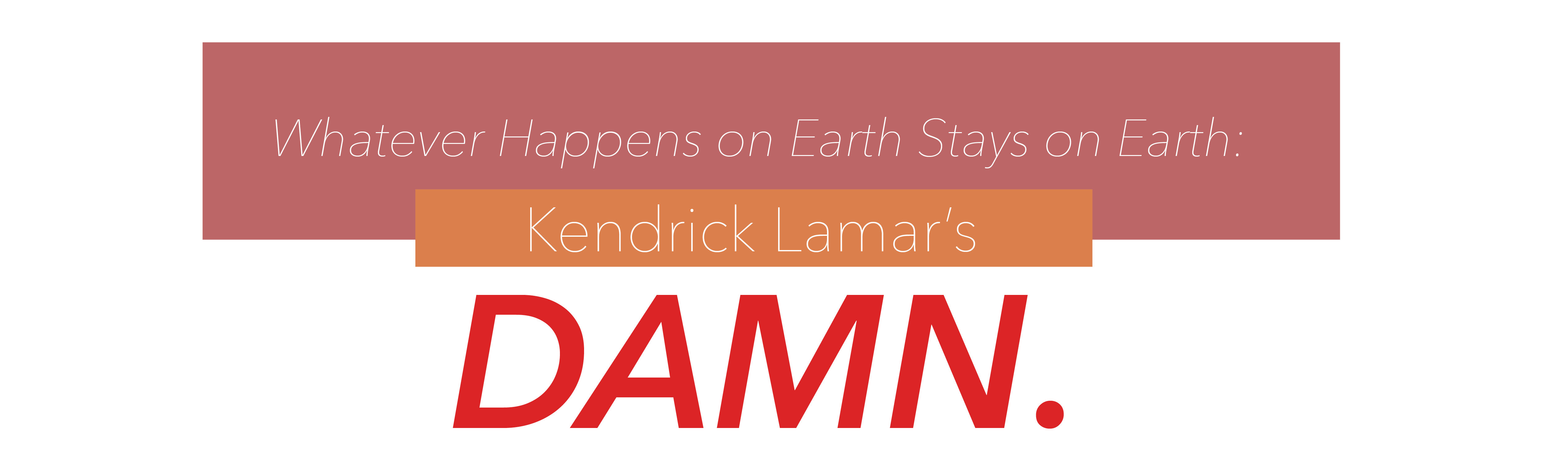 Whatever Happens on Earth Stays on Earth: Kendrick Lamar's “DAMN.” Album  Review